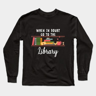 When In Doubt Go To The Library T-Shirt Readers Long Sleeve T-Shirt